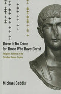 There Is No Crime for Those Who Have Christ: Religious Violence in the Christian Roman Empire Volume 39 - Paperback