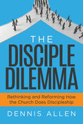 The Disciple Dilemma: Rethinking and Reforming How the Church Does Discipleship - Paperback