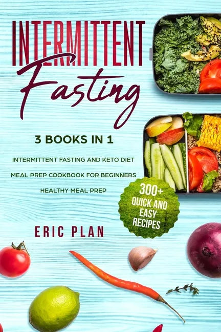 Intermittent Fasting: 3 Books in 1; Intermittent Fasting and Keto Diet, Meal Prep Cookbook for Beginners, Healthy Meal Prep. 300+ Quick and Easy Recip - Paperback