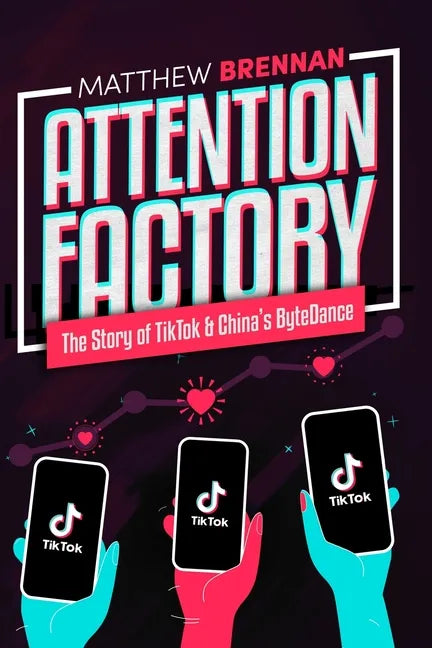 Attention Factory: The Story of TikTok and China's ByteDance - Paperback