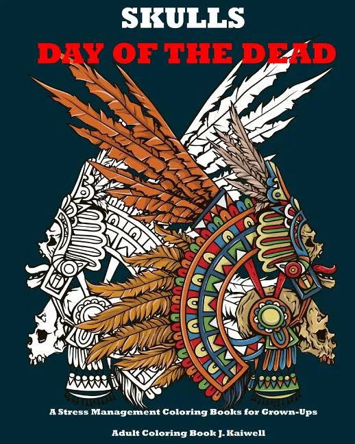 Skulls: Day of the Dead: A Stress Management Coloring Books for Grown-Ups: Awesome Animal Skulls Coloring Book, Anti-Stress Co - Paperback