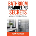 Bathroom Remodeling Secrets: A Unique Guide To Cost-Effective Bathroom Remodeling From A 30-Year Bathroom Remodeler - Hardcover