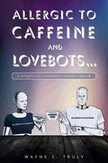Allergic to Caffeine and Lovebots...: A Futuristic-SCI-FI-Romantic-Fantasy-Thriller - Paperback
