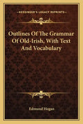 Outlines of the Grammar of Old-Irish, with Text and Vocabulary - Paperback