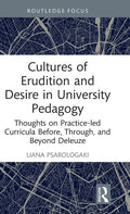 Cultures of Erudition and Desire in University Pedagogy: Thoughts on Practice-led Curricula Before, Through, and Beyond Deleuze - Hardcover