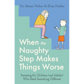 When the Naughty Step Makes Things Worse: The Art and Science of Low Demand Parenting - Paperback