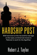 Hardship Post: With Terrorism on the Rise and His Marriage on the Ropes, an American Moves to Pakistan to Work for the Aga Khan - Paperback