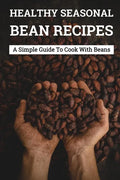 Healthy Seasonal Bean Recipes: A Simple Guide To Cook With Beans: Canned Beans Recipes - Paperback