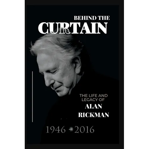 Behind the Curtain: The Life and Legacy of Alan Rickman - Paperback
