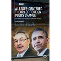 A Leader-Centered Theory of Foreign Policy Change: U.S. Foreign Policy Toward Cuba Under Obama - Hardcover