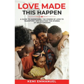 Love Made This Happen: A guide to harnessing the power of Love to transform and weather the storms of relationships - Paperback
