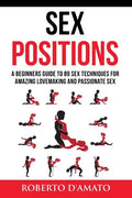 Sex Positions: A Beginners Guide To 89 Sex Techniques For Amazing Lovemaking And Passionate Sex - Paperback