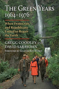The Green Years, 1964-1976: When Democrats and Republicans United to Repair the Earth - Hardcover