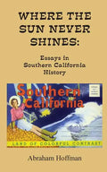 Where The Sun Never Shines: Essays in Southern California History - Paperback
