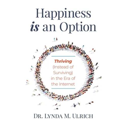 Happiness is an Option: Thriving (Instead of Surviving) In the Era of the Internet - Paperback