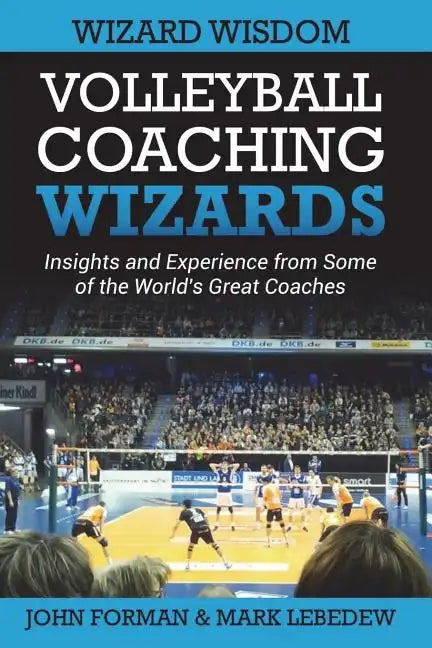 Volleyball Coaching Wizards - Wizard Wisdom: Insights and experience from some of the world's best coaches - Paperback