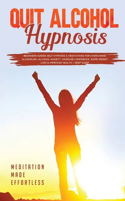 Quit Alcohol Hypnosis Beginners Guided Self-Hypnosis & Meditations For Overcoming Alcoholism, Alcohol Anxiety, Increase Confidence, Rapid Weight Loss - Paperback