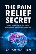 The Pain Relief Secret: How to Retrain Your Nervous System, Heal Your Body, and Overcome Chronic Pain - Paperback