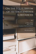 On the Equilibrium of Heterogeneous Substances: First [-second] Part; Pt.1 - Paperback