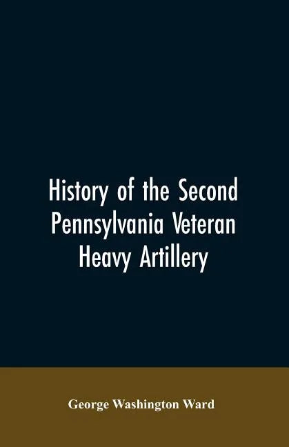 History of the Second Pennsylvania veteran heavy artillery, (112th regiment Pennsylvania volunteers) from 1861-1866, including the Provisional second - Paperback