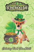 St Patricks Day Coloring Book For Adult: Chihuahua Dog Shamrock An Adult Coloring Books St Patrick for Kids, Adults with Beautiful Irish Shamrock, Lep - Paperback