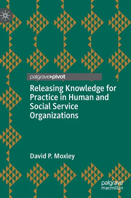 Releasing Knowledge for Practice in Human and Social Service Organizations - Hardcover
