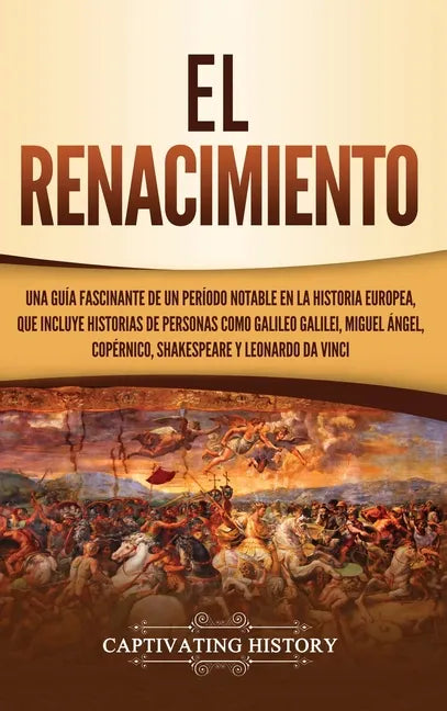 El Renacimiento: Una Guía Fascinante de un Período Notable en la Historia Europea, que Incluye Historias de Personas como Galileo Galil - Hardcover