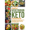 Simply Vegetarian Keto Cookbook: The Essential Guide To Achieve Vegetarian Keto Diet With 70 Amazing, Quick And Easy Low Carb Recipes - Paperback