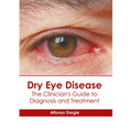 Dry Eye Disease: The Clinician's Guide to Diagnosis and Treatment - Hardcover