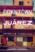 Downtown Juárez: Underworlds of Violence and Abuse - Hardcover