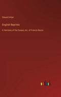 English Reprints: A Harmony of the Essays, etc. of Francis Bacon - Hardcover