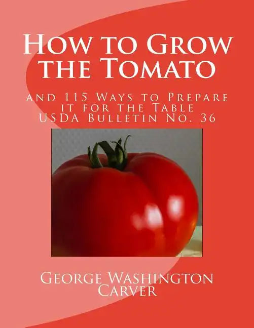How to Grow the Tomato: and 115 Ways to Prepare it for the Table (USDA Bulletin No. 36) - Paperback