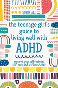 The Teenage Girl's Guide to Living Well with ADHD: Improve Your Self-Esteem, Self-Care and Self Knowledge - Paperback