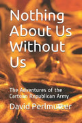 Nothing About Us Without Us: The Adventures of the Cartoon Republican Army - Paperback