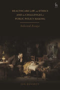 Healthcare Law and Ethics and the Challenges of Public Policy Making: Selected Essays - Paperback