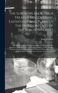 The Surgions Mate, or, A Treatise Discouering Faithfully and Plainely the Due Contents of the Surgions Chest: the Uses of the Instruments, the Vertues - Hardcover