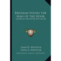 Brigham Young the Man of the Hour: Leader of the Latter Day Saints - Paperback
