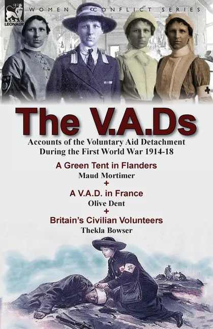 The V.A.Ds: Accounts of the Voluntary Aid Detachment During the First World War 1914-18-A Green Tent in Flanders by Maud Mortimer, A V.A.D. in France - Paperback