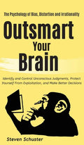 Outsmart Your Brain: Identify and Control Unconscious Judgments, Protect Yourself From Exploitation, and Make Better Decisions The Psycholo - Hardcover
