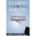 Leading by Serving: Fundamentals of Servant Leadership - Paperback