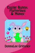 Easter Bunny, Flutterbies & Honey: Ages: 3-7. Precious & delightful rhyming book. Illustrated with colorful, cheerful & yummy pictures. Babies & toddl - Paperback