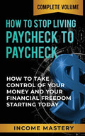 How to Stop Living Paycheck to Paycheck: How to Take Control of Your Money and Your Financial Freedom Starting Today Complete Volume - Paperback