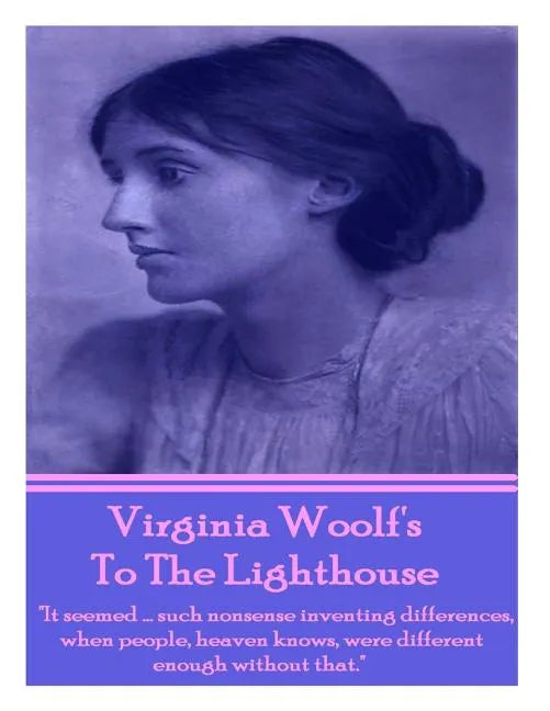 Virginia Woolf's To The Lighthouse: "It seemed...such nonsense inventing differences, when people, heaven knows, were different enough without that." - Paperback