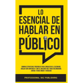 Lo Esencial De Hablar En Público: Domina Estrategias Poderosas para Conquistar el Escenario, Hablar con Confianza y Dar el Discurso que Todos Recordar - Hardcover