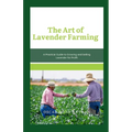 The Art of Lavender Farming: A Practical Guide to Growing and Selling Lavender for Profit - Paperback
