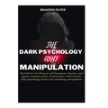 The Dark psychology and manipulation: The Dark Arts of Influence and Deception: Secrets, Mind Games Unveiled, Power of Persuasion, Mind Control, Dark - Paperback