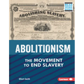 Abolitionism: The Movement to End Slavery - Library Binding