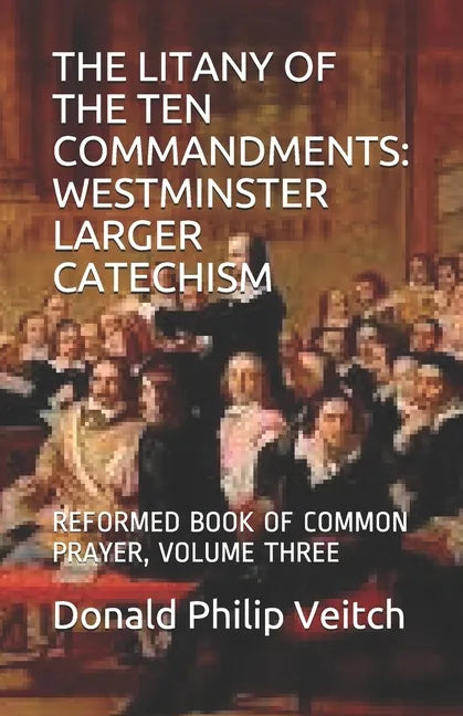 The Litany of the Ten Commandments: Westminster Larger Catechism: Reformed Book of Common Prayer, Volume Three - Paperback
