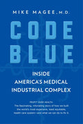 Code Blue: Inside America's Medical Industrial Complex - Paperback