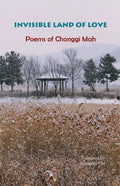 Invisible Land of Love: Poems of Chonggi Mah - Paperback